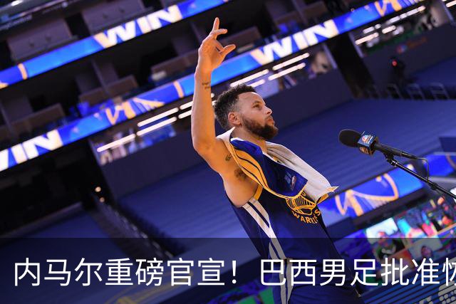 内马尔重磅官宣！巴西男足批准恢复训练，首秀日期确定