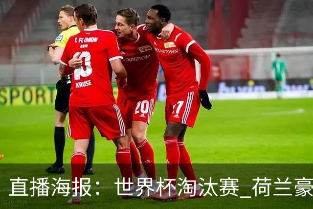 直播海报：世界杯淘汰赛 荷兰豪华攻击线能否击穿摩洛哥钢铁防守？