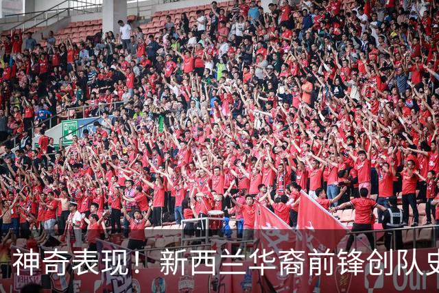 神奇表现！新西兰华裔前锋创队史纪录 曾直言有信心小组出线