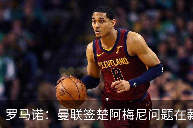 罗马诺：曼联签楚阿梅尼问题在薪资 红魔枪手都非常看好斯科特